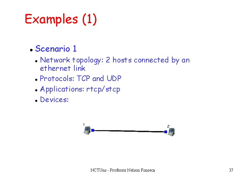 Examples (1) Scenario 1 Network topology: 2 hosts connected by an ethernet link Protocols: Examples (1) Scenario 1 Network topology: 2 hosts connected by an ethernet link Protocols: