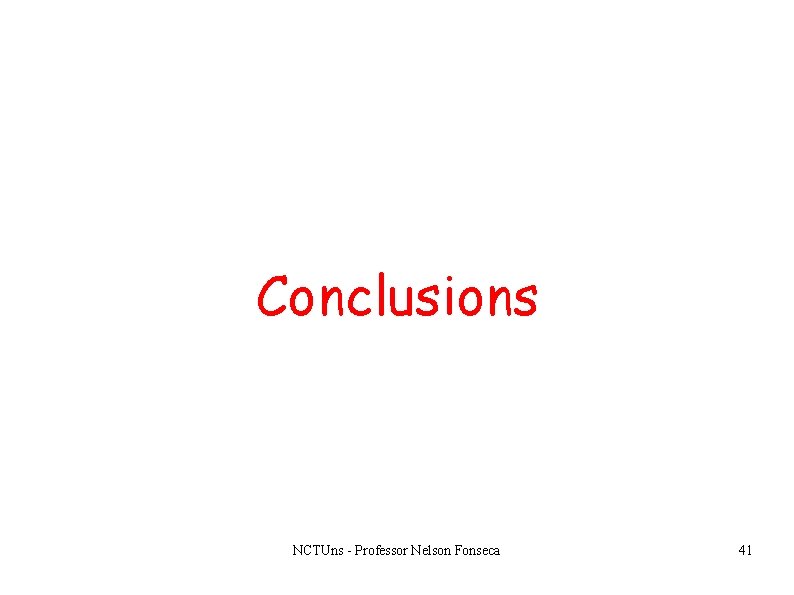 Conclusions NCTUns - Professor Nelson Fonseca 41 Conclusions NCTUns - Professor Nelson Fonseca 41