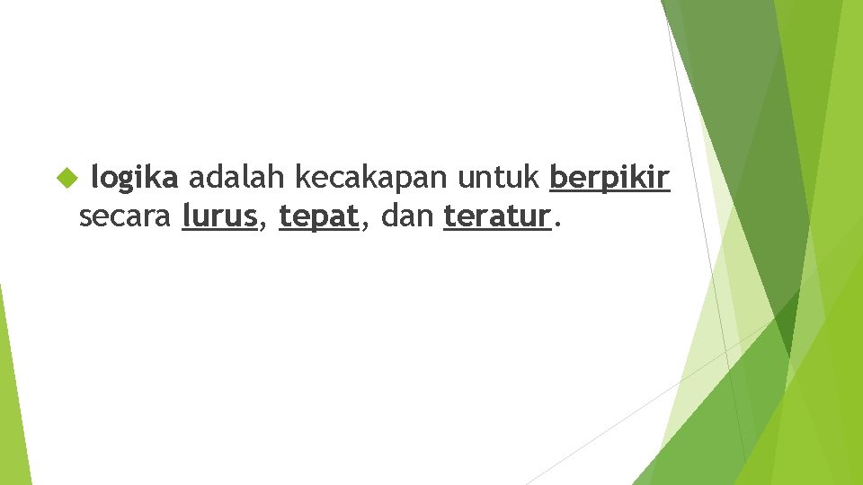  logika adalah kecakapan untuk berpikir secara lurus, tepat, dan teratur. 