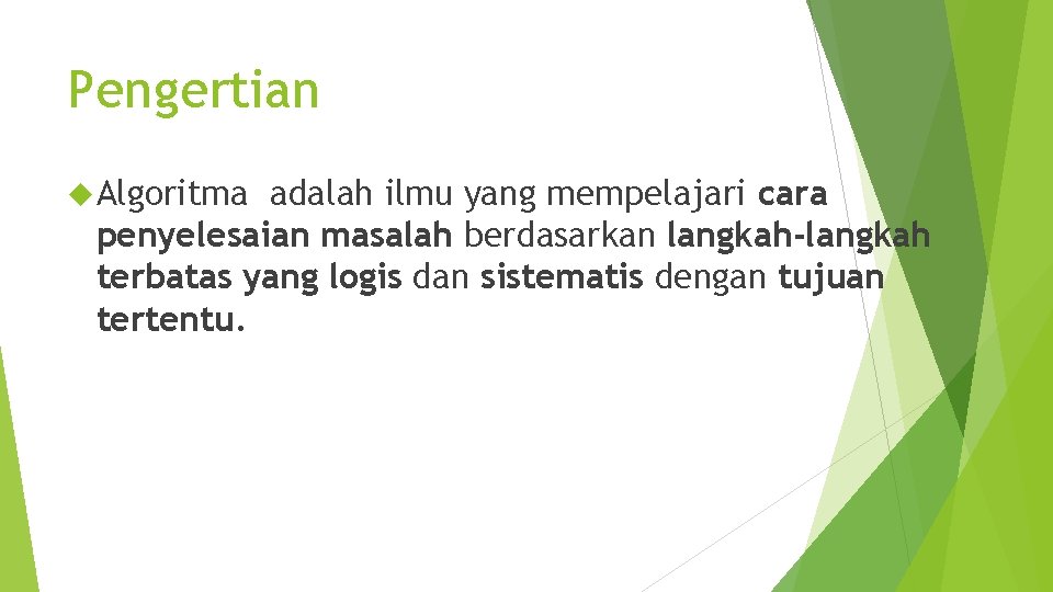 Pengertian Algoritma adalah ilmu yang mempelajari cara penyelesaian masalah berdasarkan langkah-langkah terbatas yang logis