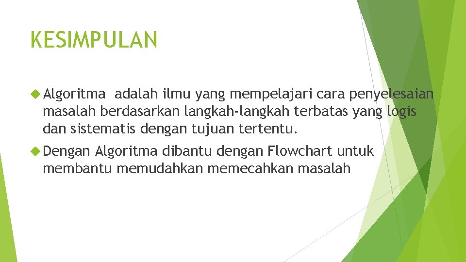 KESIMPULAN Algoritma adalah ilmu yang mempelajari cara penyelesaian masalah berdasarkan langkah-langkah terbatas yang logis