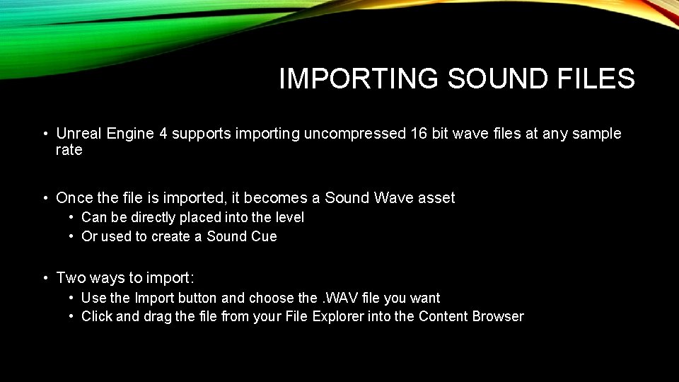 IMPORTING SOUND FILES • Unreal Engine 4 supports importing uncompressed 16 bit wave files
