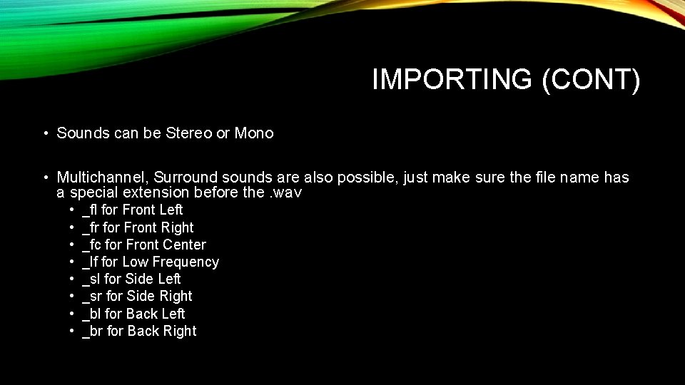 IMPORTING (CONT) • Sounds can be Stereo or Mono • Multichannel, Surround sounds are