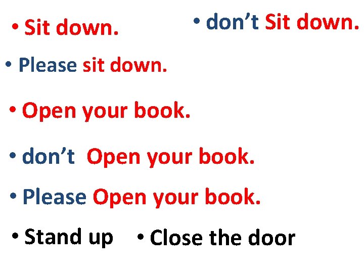  • Sit down. • don’t Sit down. • Please sit down. • Open