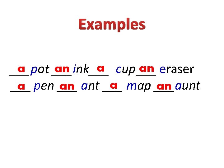 Examples a cup___ an eraser a pot ___ an ink___ a map ___ a