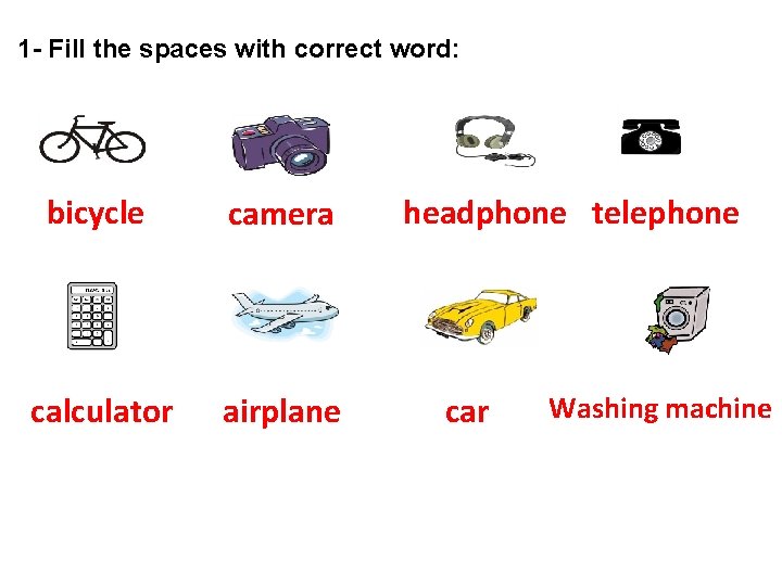1 - Fill the spaces with correct word: bicycle camera calculator airplane headphone telephone