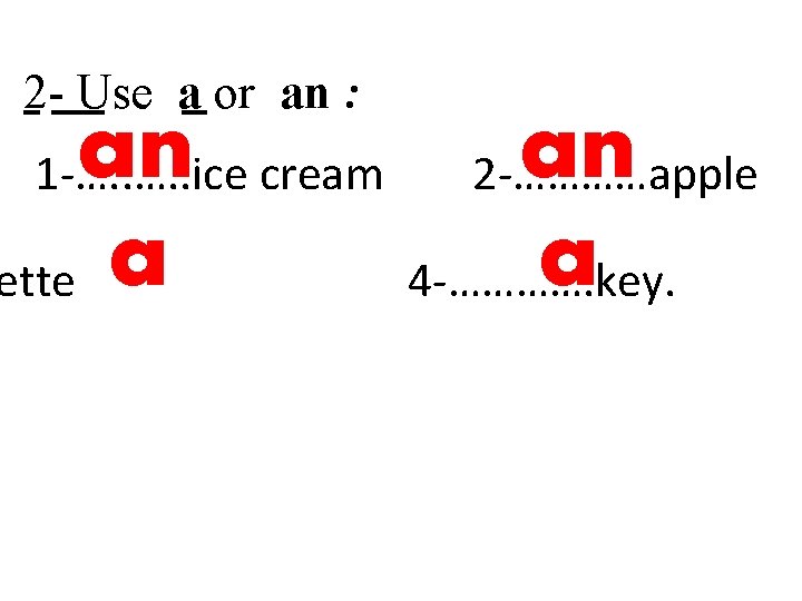 2 - Use a or an : an a ette an a 4 -………….