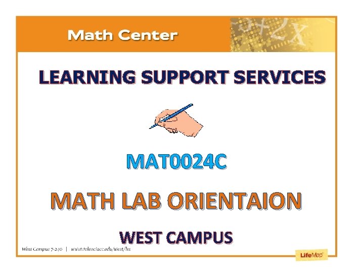 LEARNING SUPPORT SERVICES MAT 0024 C MATH LAB ORIENTAION WEST CAMPUS 