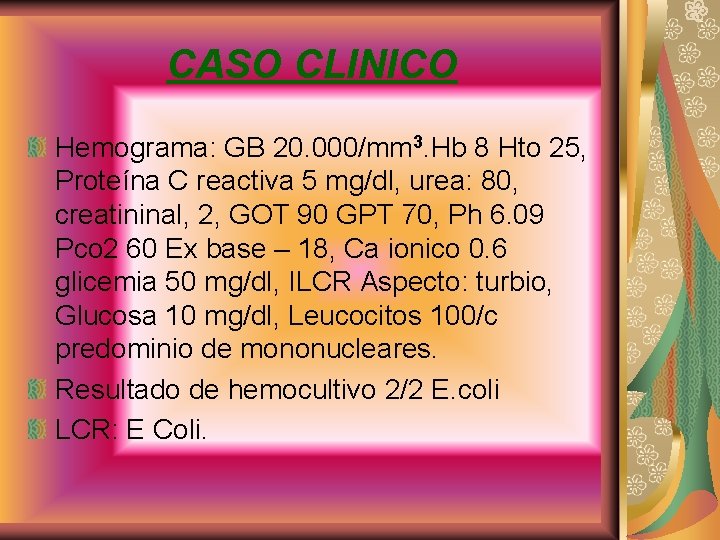 CASO CLINICO Hemograma: GB 20. 000/mm 3. Hb 8 Hto 25, Proteína C reactiva