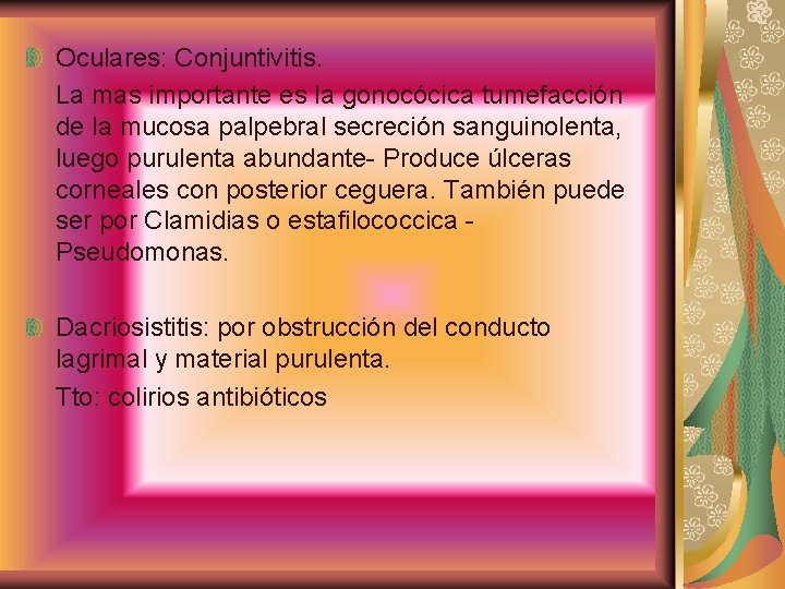 Oculares: Conjuntivitis. La mas importante es la gonocócica tumefacción de la mucosa palpebral secreción