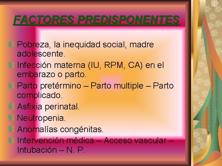 FACTORES PREDISPONENTES Pobreza, la inequidad social, madre adolescente. Infección materna (IU, RPM, CA) en