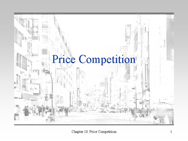 Price Competition Chapter 10: Price Competition 1 