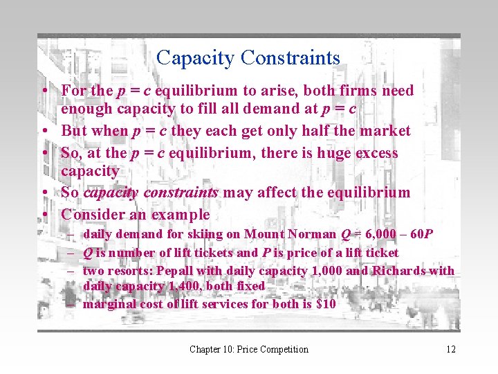 Capacity Constraints • For the p = c equilibrium to arise, both firms need