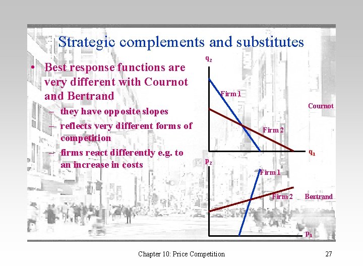 Strategic complements and substitutes • Best response functions are very different with Cournot and