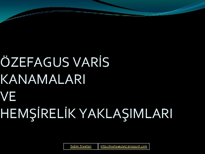 ÖZEFAGUS VARİS KANAMALARI VE HEMŞİRELİK YAKLAŞIMLARI Sağlık Slaytları http: //hastaneciyiz. blogspot. com 