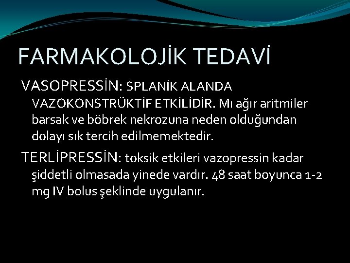 FARMAKOLOJİK TEDAVİ VASOPRESSİN: SPLANİK ALANDA VAZOKONSTRÜKTİF ETKİLİDİR. Mı ağır aritmiler barsak ve böbrek nekrozuna