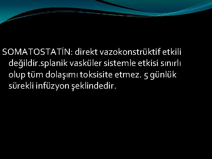 SOMATOSTATİN: direkt vazokonstrüktif etkili değildir. splanik vasküler sistemle etkisi sınırlı olup tüm dolaşımı toksisite