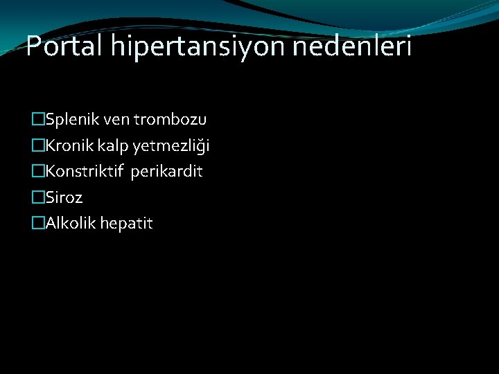 Portal hipertansiyon nedenleri �Splenik ven trombozu �Kronik kalp yetmezliği �Konstriktif perikardit �Siroz �Alkolik hepatit