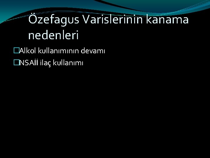 Özefagus Varislerinin kanama nedenleri �Alkol kullanımının devamı �NSAİİ ilaç kullanımı 