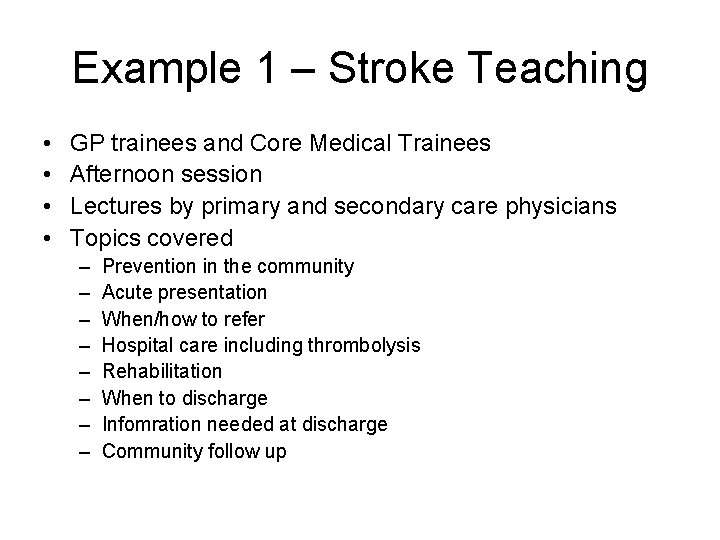 Example 1 – Stroke Teaching • • GP trainees and Core Medical Trainees Afternoon