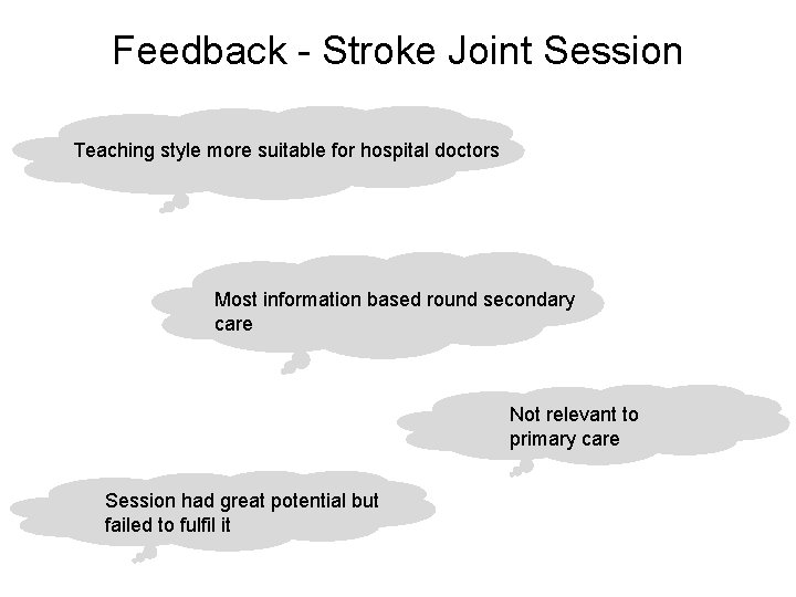 Feedback - Stroke Joint Session Teaching style more suitable for hospital doctors Most information