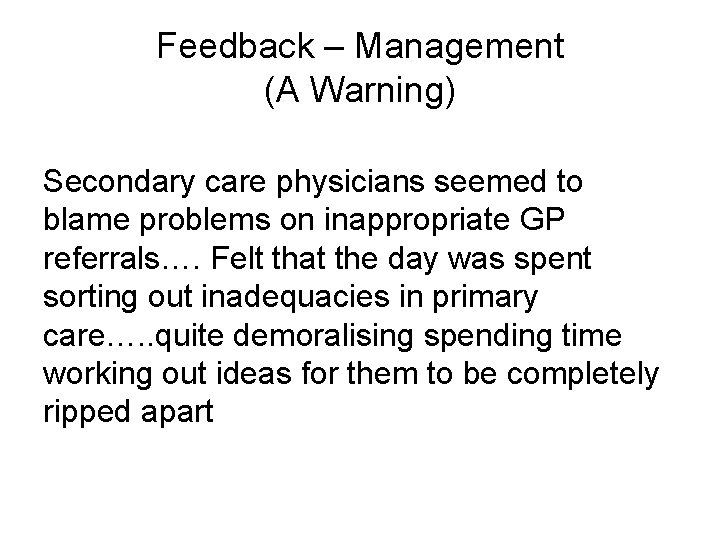 Feedback – Management (A Warning) Secondary care physicians seemed to blame problems on inappropriate