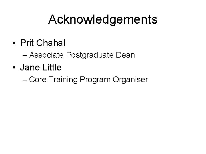 Acknowledgements • Prit Chahal – Associate Postgraduate Dean • Jane Little – Core Training