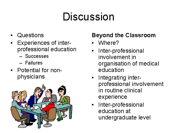 Discussion • Questions • Experiences of interprofessional education – Successes – Failures • Potential
