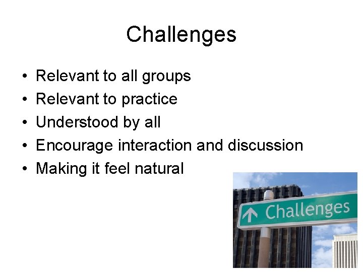 Challenges • • • Relevant to all groups Relevant to practice Understood by all