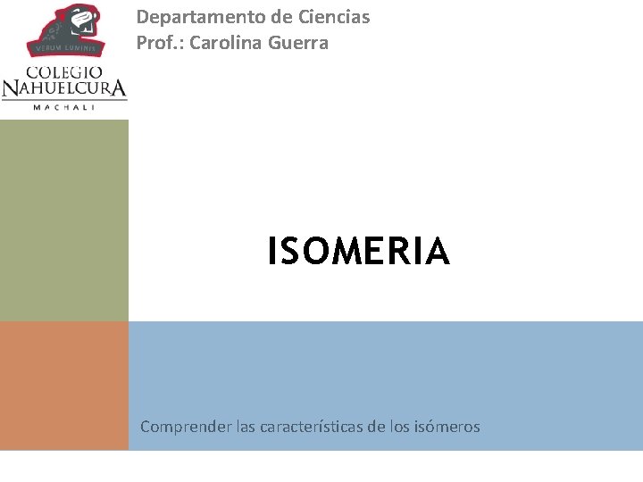 Departamento de Ciencias Prof. : Carolina Guerra ISOMERIA Comprender las características de los isómeros