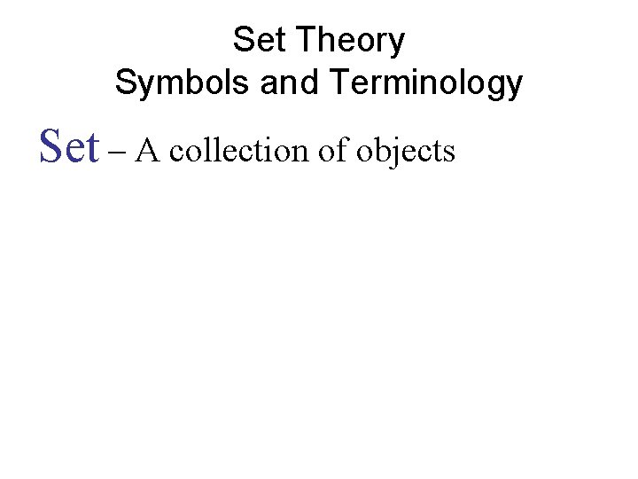 Set Theory Symbols and Terminology Set – A collection of objects 