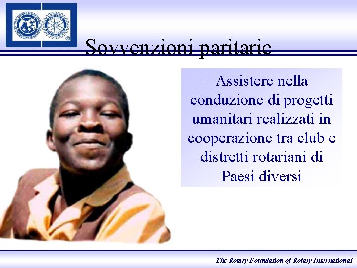 Sovvenzioni paritarie Assistere nella conduzione di progetti umanitari realizzati in cooperazione tra club e