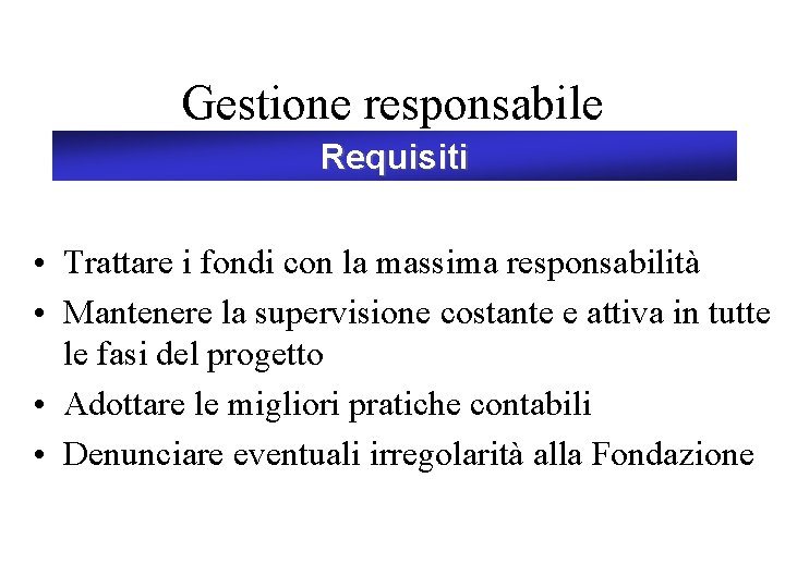 Gestione responsabile Requisiti • Trattare i fondi con la massima responsabilità • Mantenere la