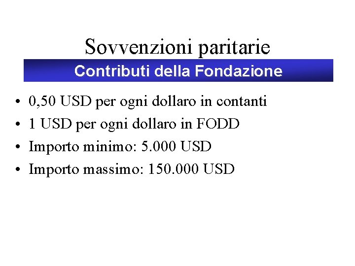 Sovvenzioni paritarie Contributi della Fondazione • • 0, 50 USD per ogni dollaro in