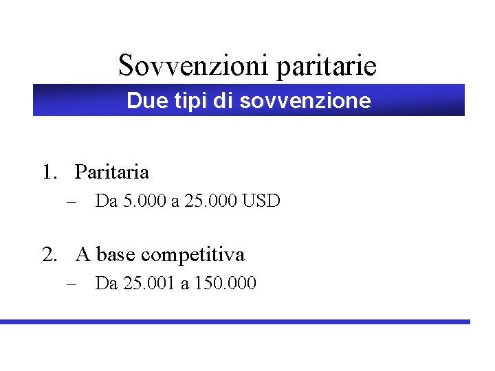 Sovvenzioni paritarie Due tipi di sovvenzione 1. Paritaria – Da 5. 000 a 25.