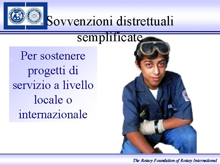 Sovvenzioni distrettuali semplificate Per sostenere progetti di servizio a livello locale o internazionale The