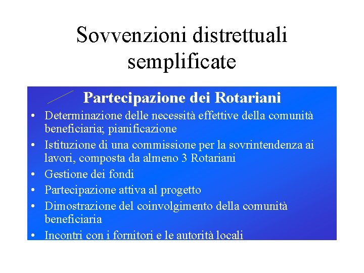 Sovvenzioni distrettuali semplificate Partecipazione dei Rotariani • Determinazione delle necessità effettive della comunità beneficiaria;