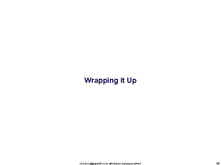 Wrapping it Up rick. dove@parshift. com, attributed copies permitted 48 