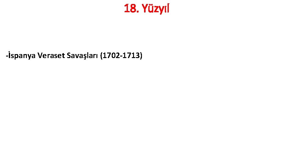 18. Yüzyıl -İspanya Veraset Savaşları (1702 -1713) 