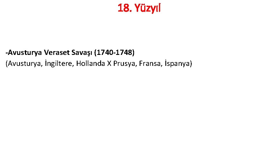 18. Yüzyıl -Avusturya Veraset Savaşı (1740 -1748) (Avusturya, İngiltere, Hollanda X Prusya, Fransa, İspanya)