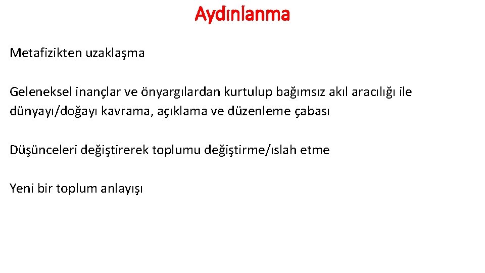 Aydınlanma Metafizikten uzaklaşma Geleneksel inançlar ve önyargılardan kurtulup bağımsız akıl aracılığı ile dünyayı/doğayı kavrama,