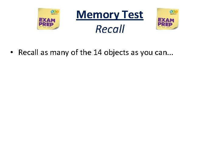 Memory Test Recall • Recall as many of the 14 objects as you can. Memory Test Recall • Recall as many of the 14 objects as you can.