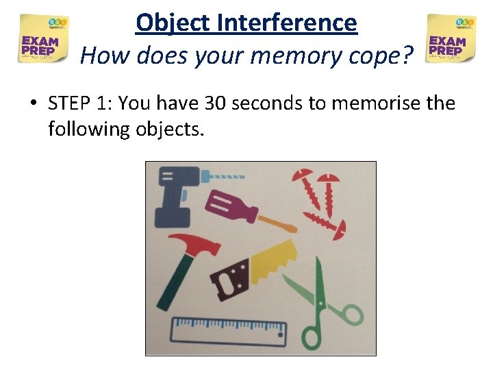 Object Interference How does your memory cope? • STEP 1: You have 30 seconds Object Interference How does your memory cope? • STEP 1: You have 30 seconds