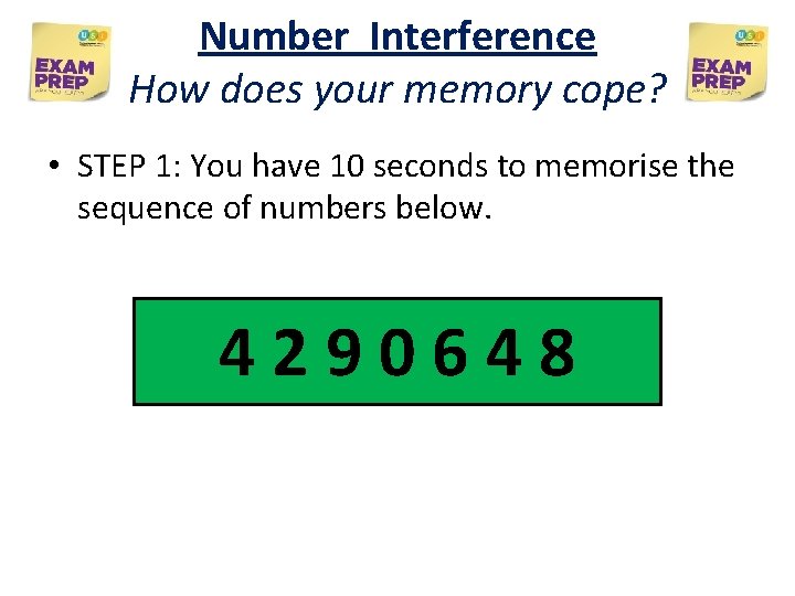 Number Interference How does your memory cope? • STEP 1: You have 10 seconds Number Interference How does your memory cope? • STEP 1: You have 10 seconds