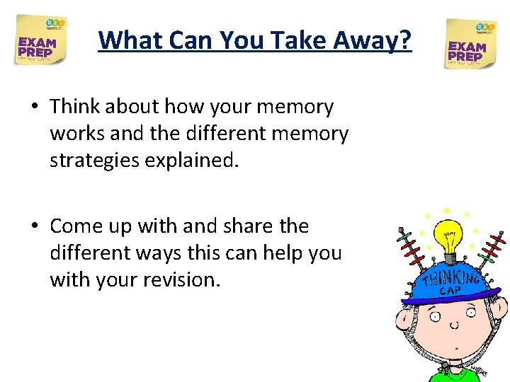 What Can You Take Away? • Think about how your memory works and the What Can You Take Away? • Think about how your memory works and the