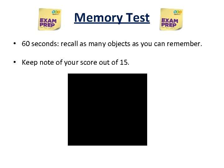 Memory Test • 60 seconds: recall as many objects as you can remember. • Memory Test • 60 seconds: recall as many objects as you can remember. •