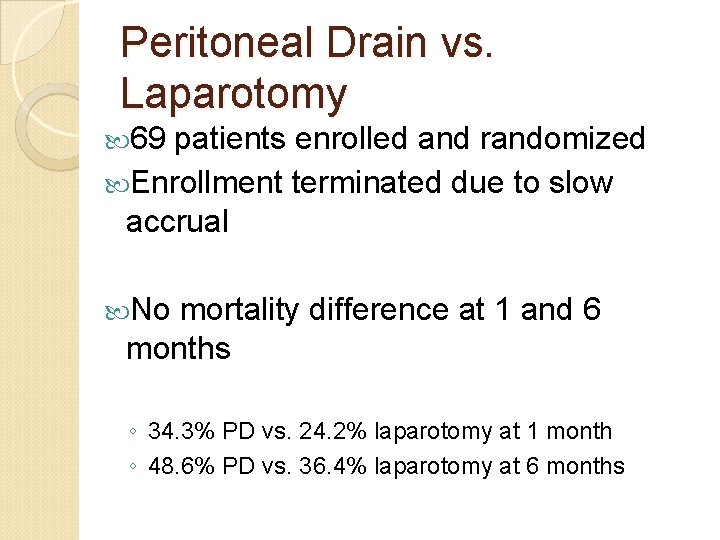 Peritoneal Drain vs. Laparotomy 69 patients enrolled and randomized Enrollment terminated due to slow