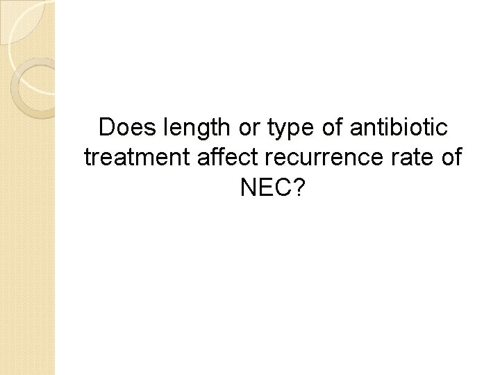 Does length or type of antibiotic treatment affect recurrence rate of NEC? 