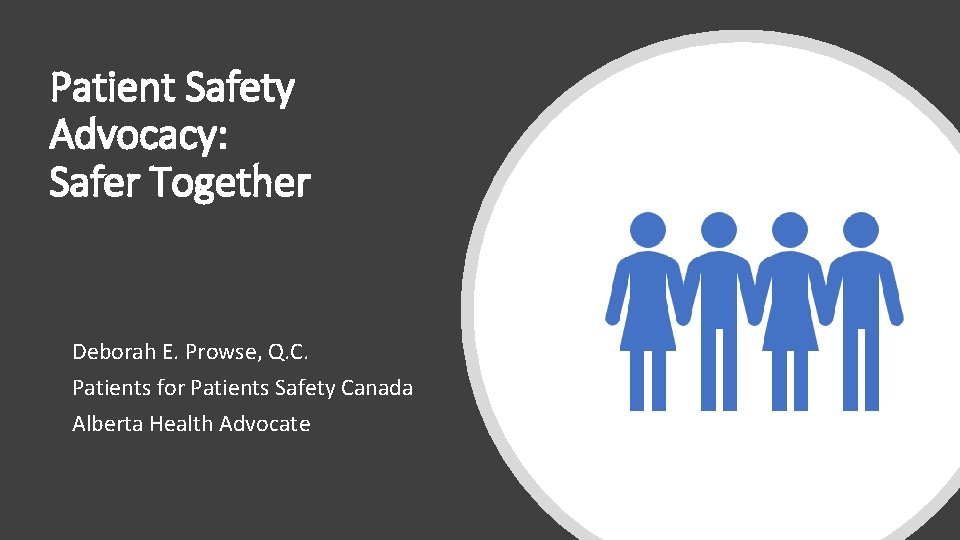 Patient Safety Advocacy: Safer Together Deborah E. Prowse, Q. C. Patients for Patients Safety