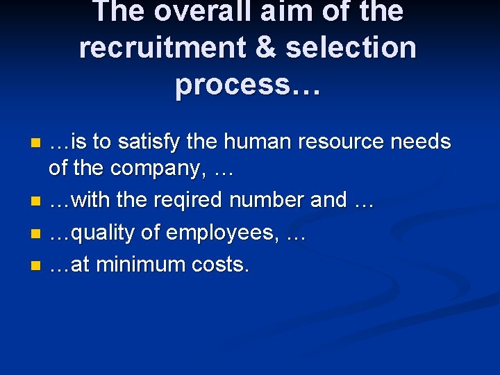 The overall aim of the recruitment & selection process… …is to satisfy the human